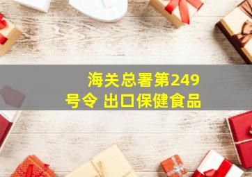 海关总署第249号令 出口保健食品